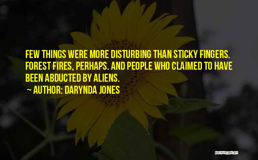 Darynda Jones Quotes: Few Things Were More Disturbing Than Sticky Fingers. Forest Fires, Perhaps. And People Who Claimed To Have Been Abducted By