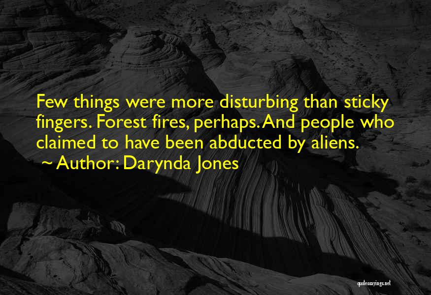 Darynda Jones Quotes: Few Things Were More Disturbing Than Sticky Fingers. Forest Fires, Perhaps. And People Who Claimed To Have Been Abducted By