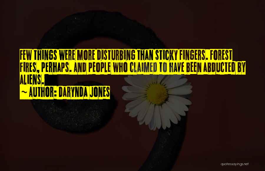 Darynda Jones Quotes: Few Things Were More Disturbing Than Sticky Fingers. Forest Fires, Perhaps. And People Who Claimed To Have Been Abducted By