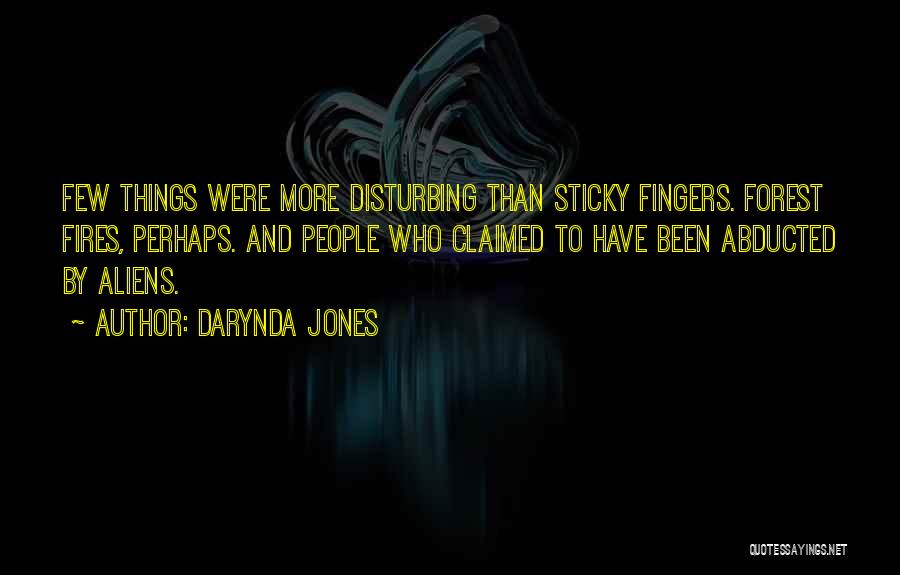 Darynda Jones Quotes: Few Things Were More Disturbing Than Sticky Fingers. Forest Fires, Perhaps. And People Who Claimed To Have Been Abducted By