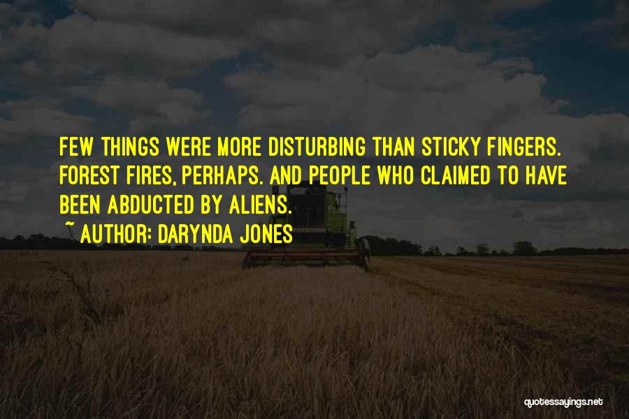 Darynda Jones Quotes: Few Things Were More Disturbing Than Sticky Fingers. Forest Fires, Perhaps. And People Who Claimed To Have Been Abducted By