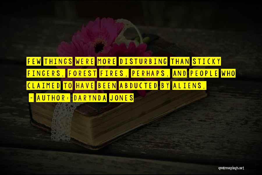 Darynda Jones Quotes: Few Things Were More Disturbing Than Sticky Fingers. Forest Fires, Perhaps. And People Who Claimed To Have Been Abducted By