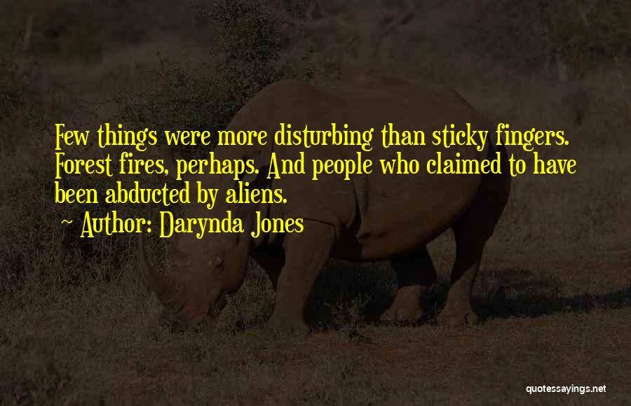 Darynda Jones Quotes: Few Things Were More Disturbing Than Sticky Fingers. Forest Fires, Perhaps. And People Who Claimed To Have Been Abducted By