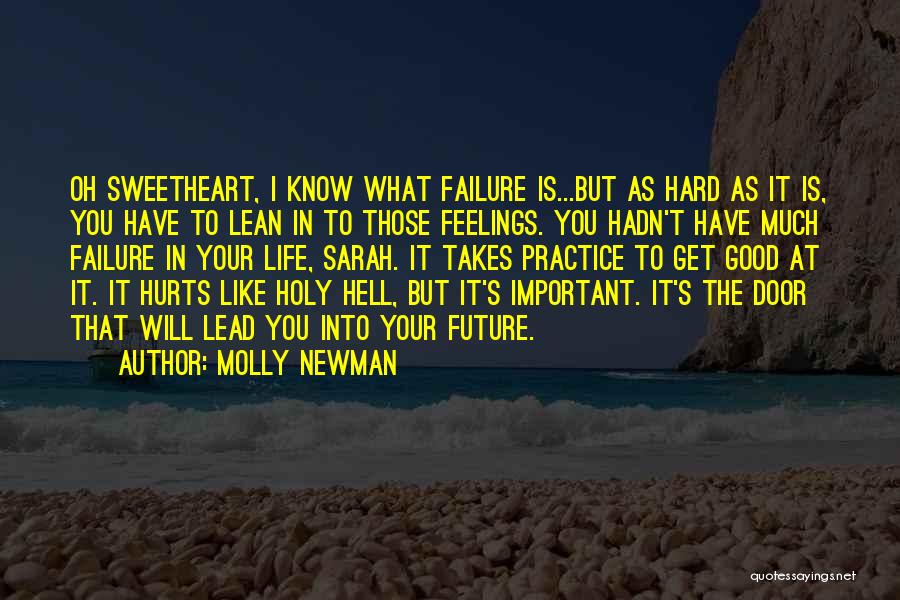 Molly Newman Quotes: Oh Sweetheart, I Know What Failure Is...but As Hard As It Is, You Have To Lean In To Those Feelings.