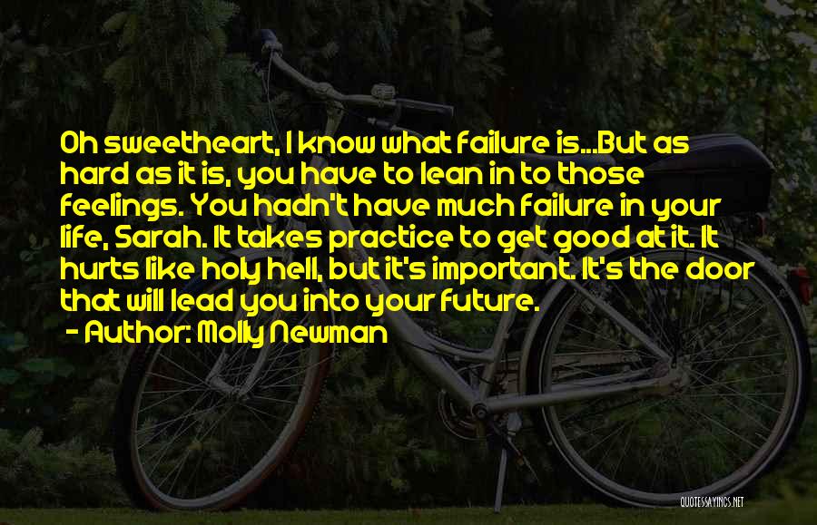 Molly Newman Quotes: Oh Sweetheart, I Know What Failure Is...but As Hard As It Is, You Have To Lean In To Those Feelings.