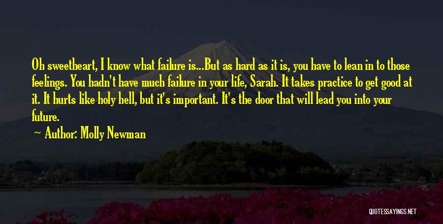 Molly Newman Quotes: Oh Sweetheart, I Know What Failure Is...but As Hard As It Is, You Have To Lean In To Those Feelings.