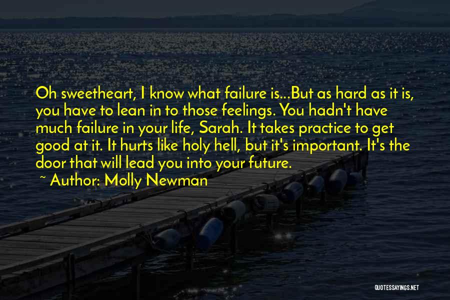 Molly Newman Quotes: Oh Sweetheart, I Know What Failure Is...but As Hard As It Is, You Have To Lean In To Those Feelings.