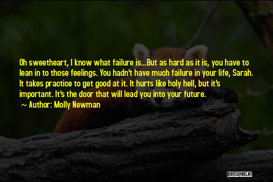 Molly Newman Quotes: Oh Sweetheart, I Know What Failure Is...but As Hard As It Is, You Have To Lean In To Those Feelings.