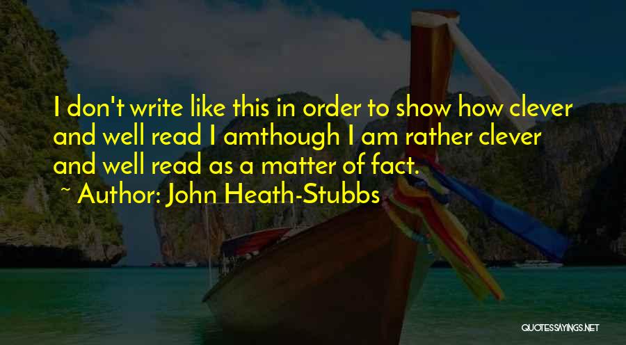 John Heath-Stubbs Quotes: I Don't Write Like This In Order To Show How Clever And Well Read I Amthough I Am Rather Clever