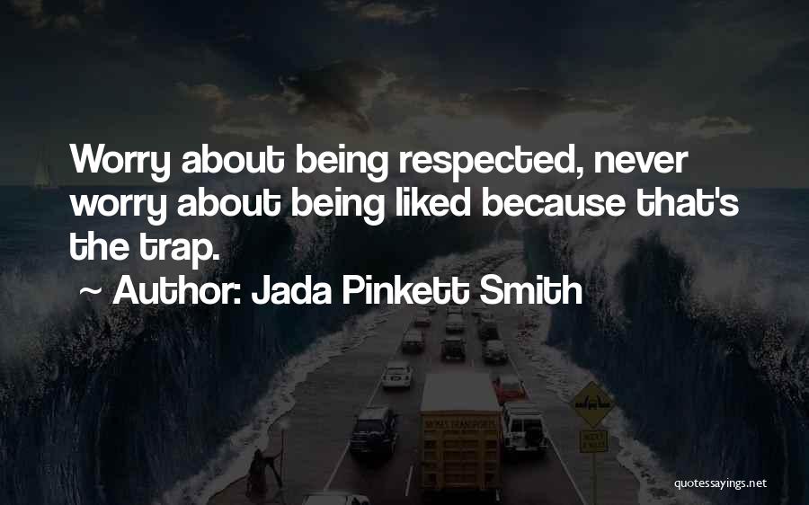Jada Pinkett Smith Quotes: Worry About Being Respected, Never Worry About Being Liked Because That's The Trap.
