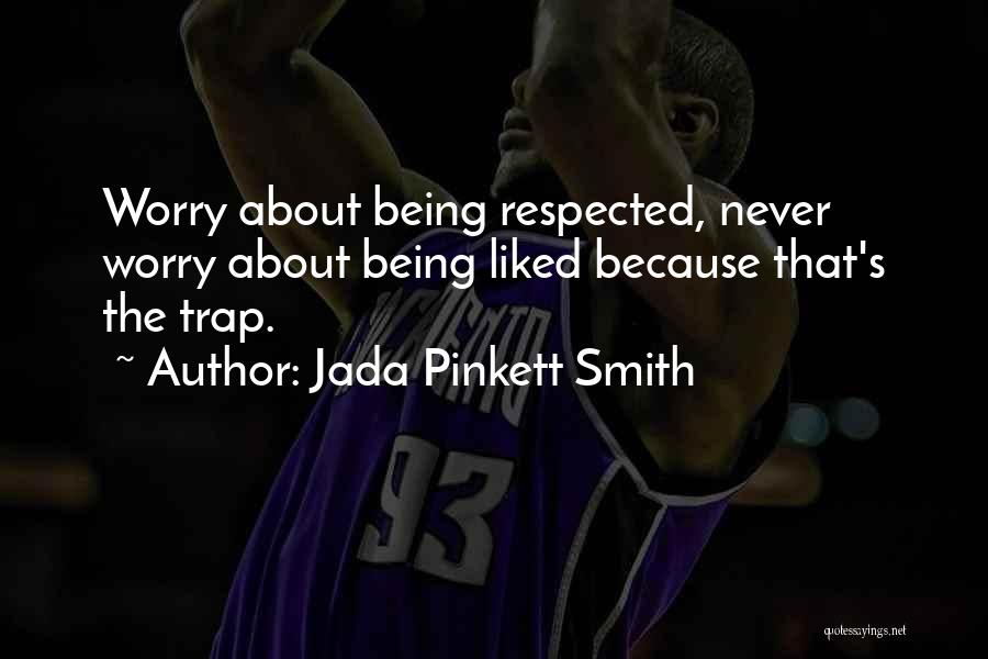Jada Pinkett Smith Quotes: Worry About Being Respected, Never Worry About Being Liked Because That's The Trap.