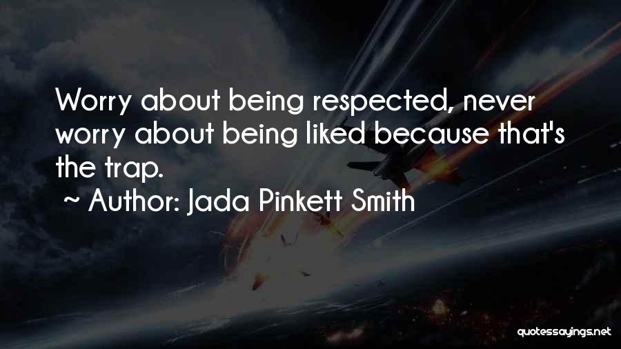 Jada Pinkett Smith Quotes: Worry About Being Respected, Never Worry About Being Liked Because That's The Trap.