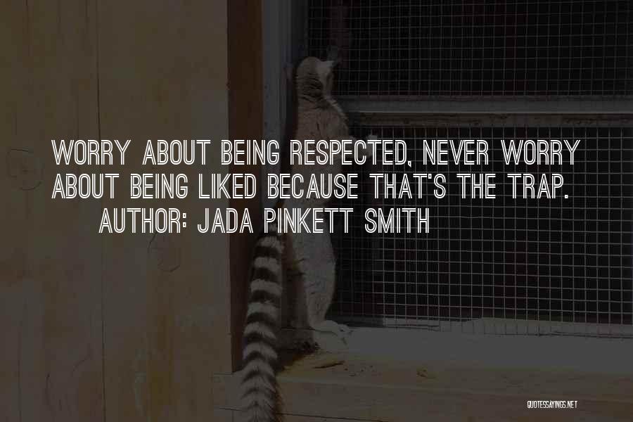 Jada Pinkett Smith Quotes: Worry About Being Respected, Never Worry About Being Liked Because That's The Trap.