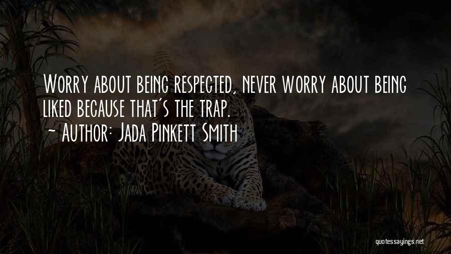 Jada Pinkett Smith Quotes: Worry About Being Respected, Never Worry About Being Liked Because That's The Trap.