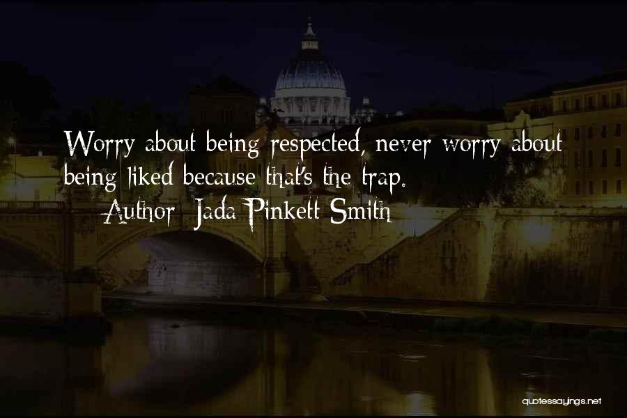 Jada Pinkett Smith Quotes: Worry About Being Respected, Never Worry About Being Liked Because That's The Trap.