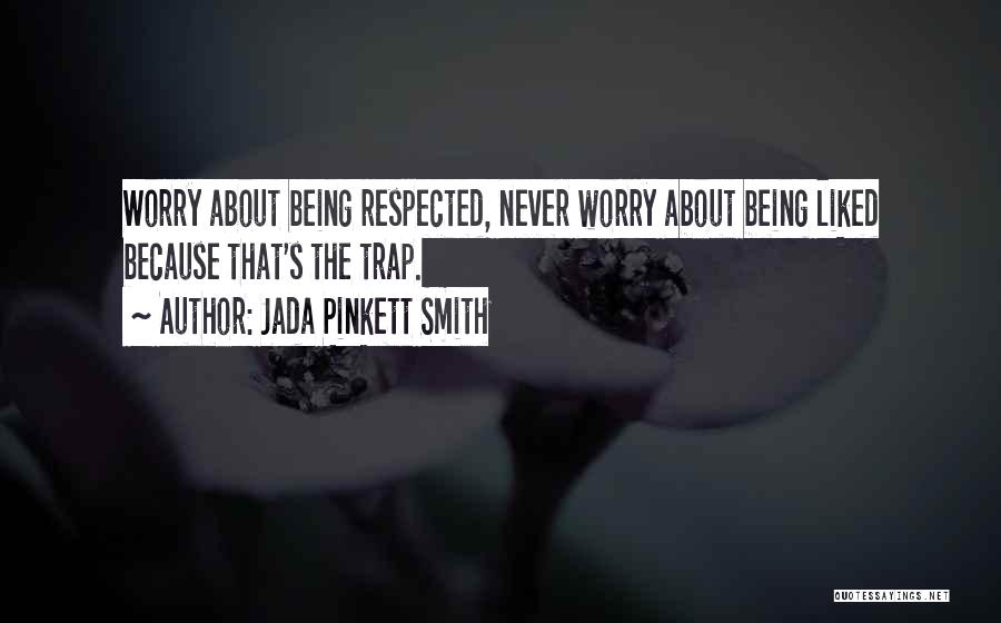 Jada Pinkett Smith Quotes: Worry About Being Respected, Never Worry About Being Liked Because That's The Trap.