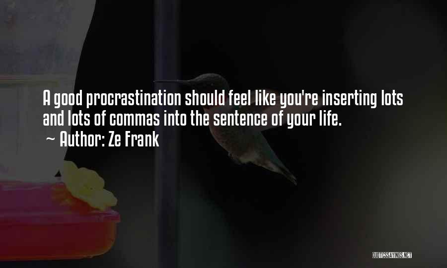 Ze Frank Quotes: A Good Procrastination Should Feel Like You're Inserting Lots And Lots Of Commas Into The Sentence Of Your Life.