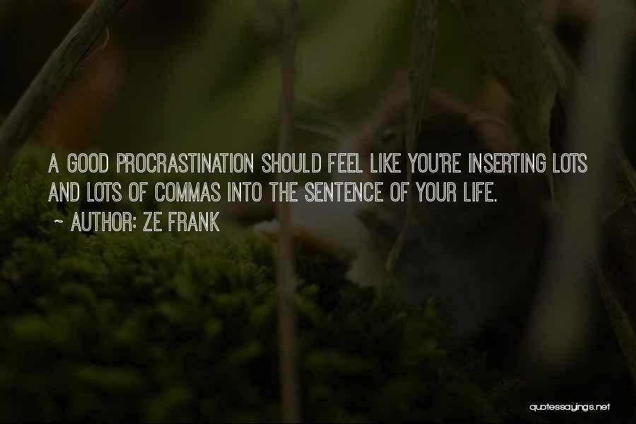 Ze Frank Quotes: A Good Procrastination Should Feel Like You're Inserting Lots And Lots Of Commas Into The Sentence Of Your Life.