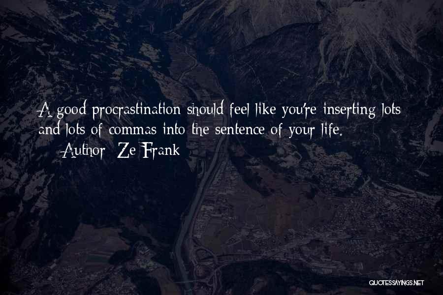 Ze Frank Quotes: A Good Procrastination Should Feel Like You're Inserting Lots And Lots Of Commas Into The Sentence Of Your Life.