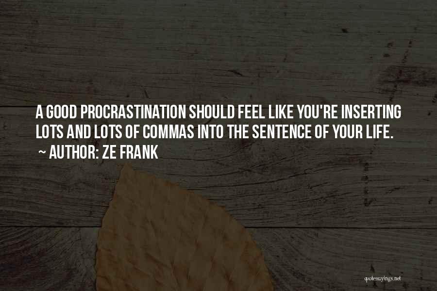 Ze Frank Quotes: A Good Procrastination Should Feel Like You're Inserting Lots And Lots Of Commas Into The Sentence Of Your Life.