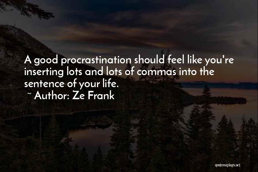 Ze Frank Quotes: A Good Procrastination Should Feel Like You're Inserting Lots And Lots Of Commas Into The Sentence Of Your Life.