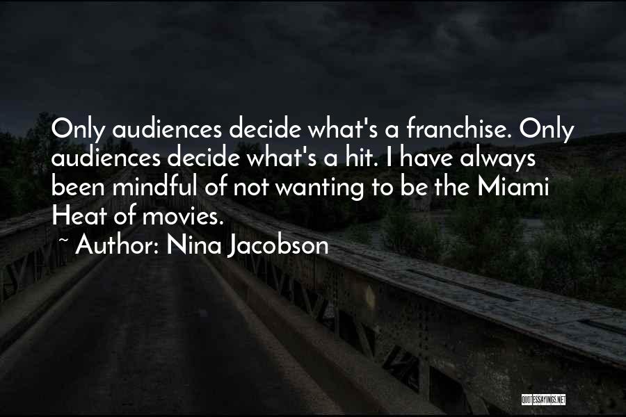 Nina Jacobson Quotes: Only Audiences Decide What's A Franchise. Only Audiences Decide What's A Hit. I Have Always Been Mindful Of Not Wanting