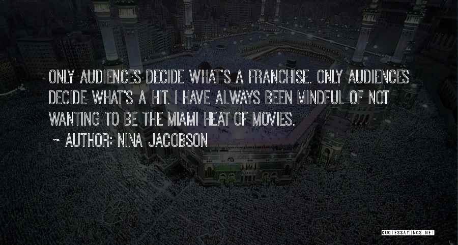Nina Jacobson Quotes: Only Audiences Decide What's A Franchise. Only Audiences Decide What's A Hit. I Have Always Been Mindful Of Not Wanting
