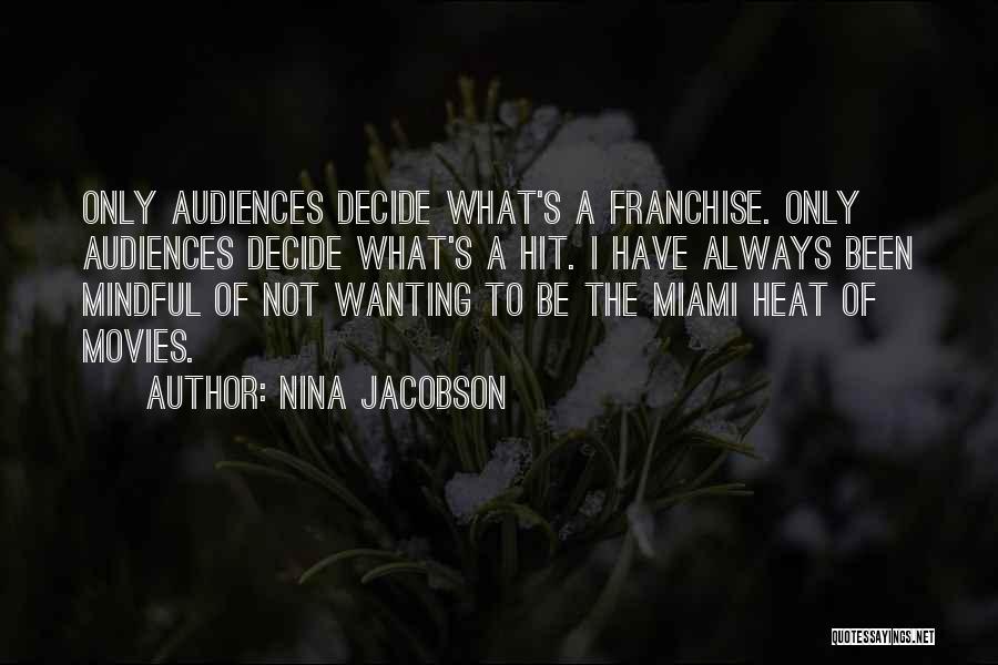 Nina Jacobson Quotes: Only Audiences Decide What's A Franchise. Only Audiences Decide What's A Hit. I Have Always Been Mindful Of Not Wanting