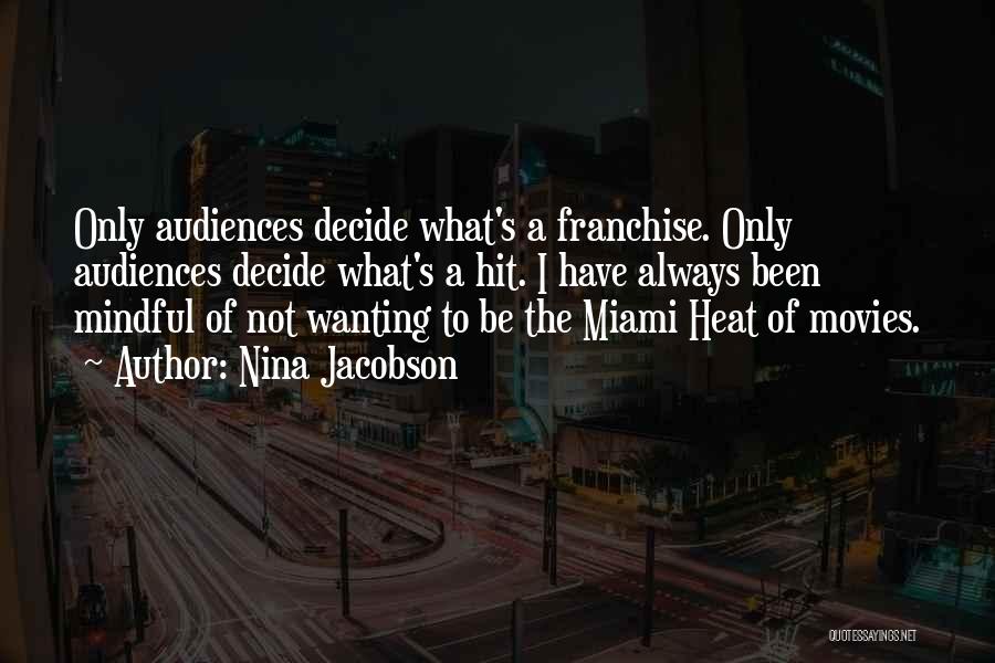 Nina Jacobson Quotes: Only Audiences Decide What's A Franchise. Only Audiences Decide What's A Hit. I Have Always Been Mindful Of Not Wanting