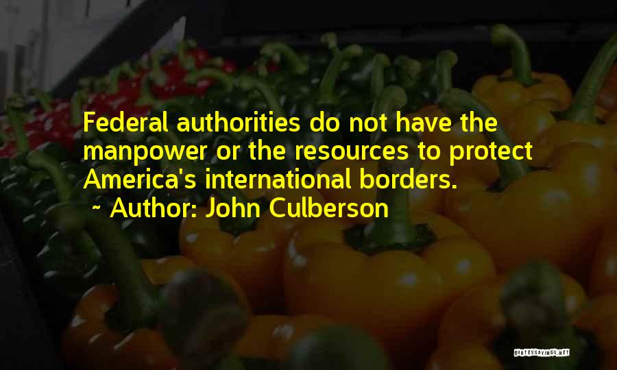 John Culberson Quotes: Federal Authorities Do Not Have The Manpower Or The Resources To Protect America's International Borders.