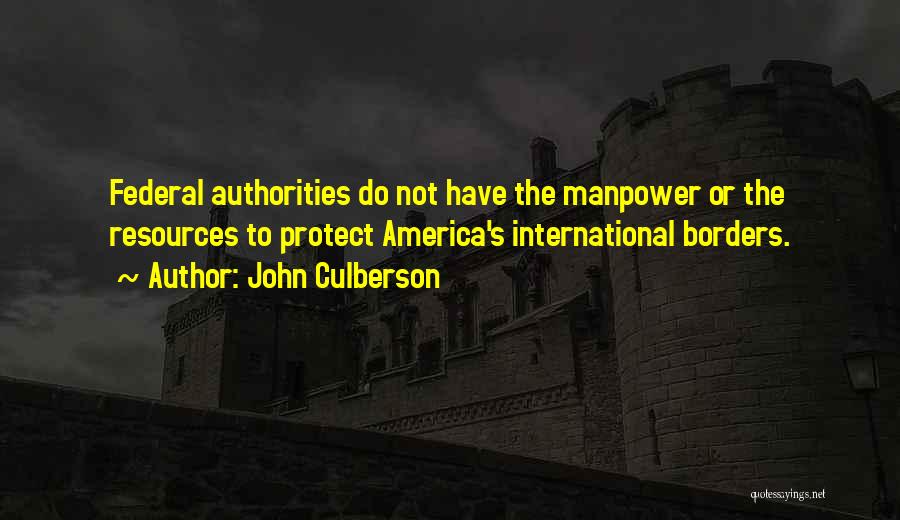 John Culberson Quotes: Federal Authorities Do Not Have The Manpower Or The Resources To Protect America's International Borders.