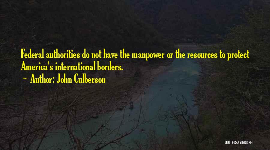 John Culberson Quotes: Federal Authorities Do Not Have The Manpower Or The Resources To Protect America's International Borders.