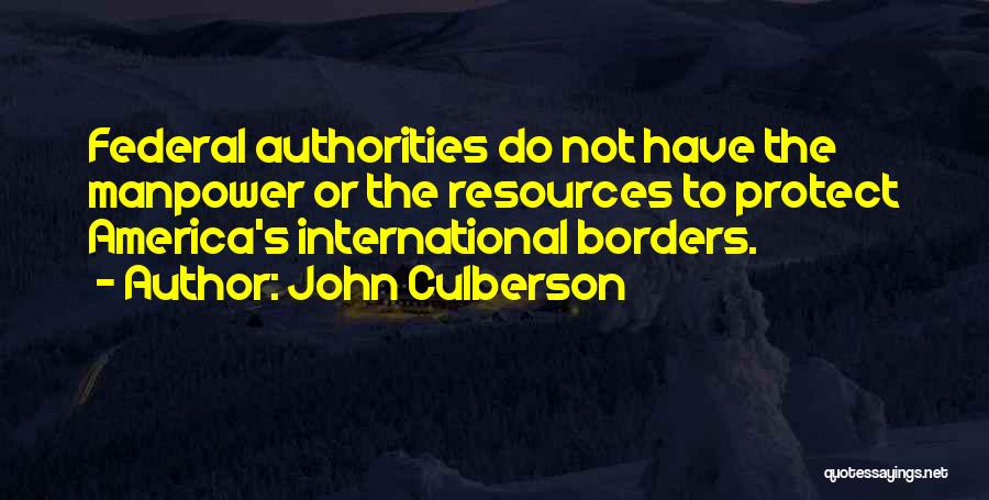 John Culberson Quotes: Federal Authorities Do Not Have The Manpower Or The Resources To Protect America's International Borders.
