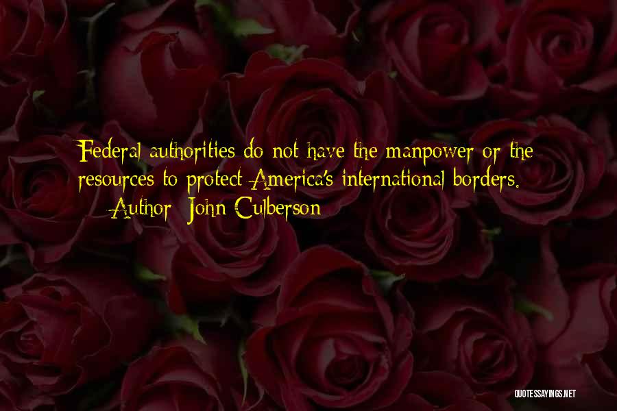 John Culberson Quotes: Federal Authorities Do Not Have The Manpower Or The Resources To Protect America's International Borders.