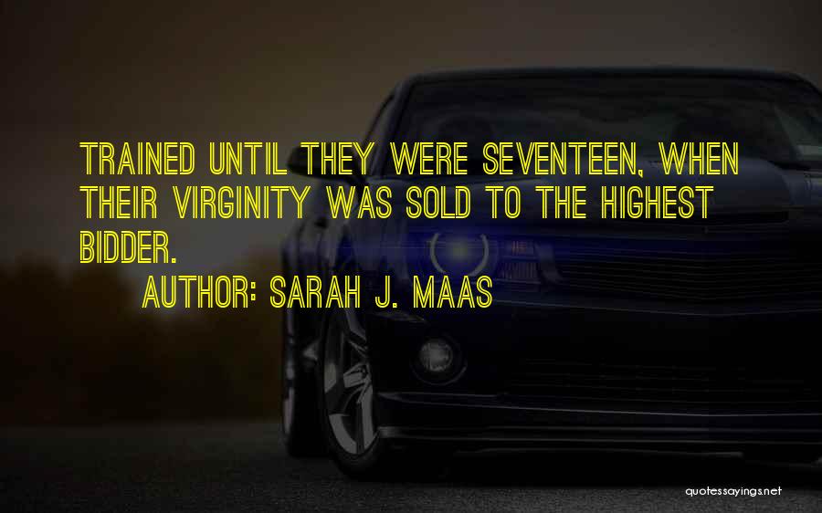 Sarah J. Maas Quotes: Trained Until They Were Seventeen, When Their Virginity Was Sold To The Highest Bidder.