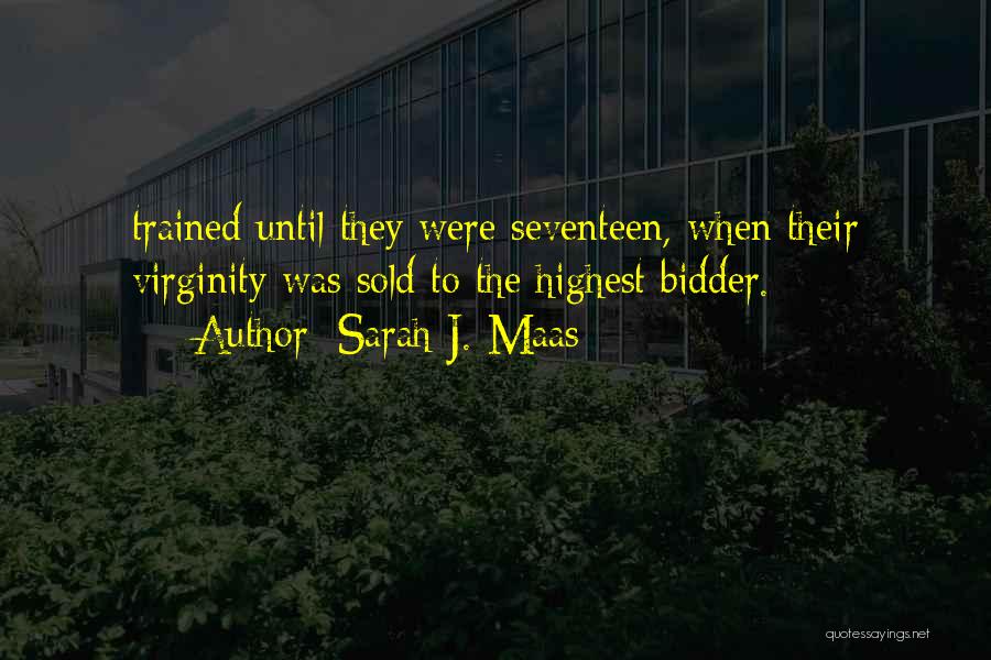 Sarah J. Maas Quotes: Trained Until They Were Seventeen, When Their Virginity Was Sold To The Highest Bidder.