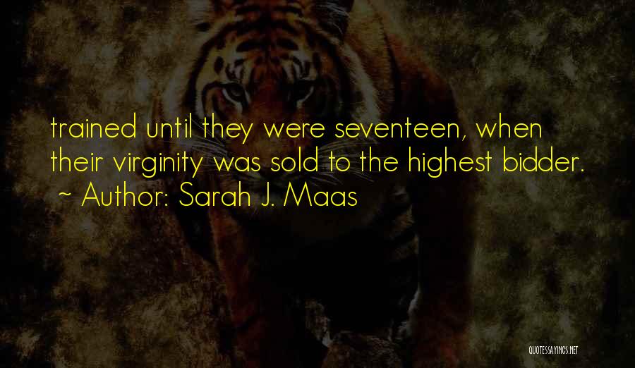 Sarah J. Maas Quotes: Trained Until They Were Seventeen, When Their Virginity Was Sold To The Highest Bidder.