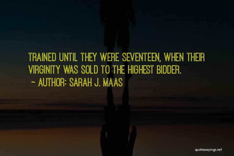 Sarah J. Maas Quotes: Trained Until They Were Seventeen, When Their Virginity Was Sold To The Highest Bidder.
