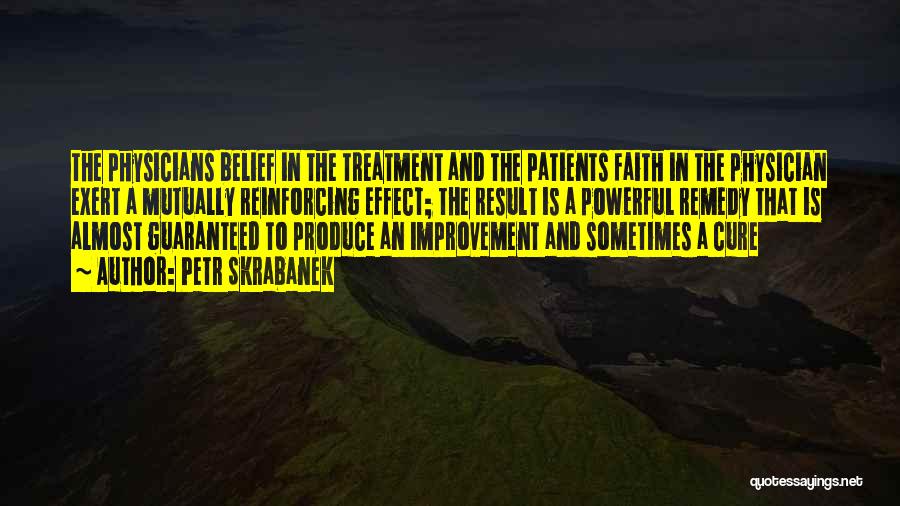 Petr Skrabanek Quotes: The Physicians Belief In The Treatment And The Patients Faith In The Physician Exert A Mutually Reinforcing Effect; The Result