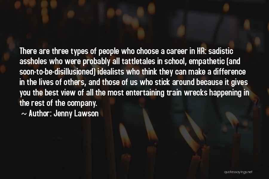 Jenny Lawson Quotes: There Are Three Types Of People Who Choose A Career In Hr: Sadistic Assholes Who Were Probably All Tattletales In