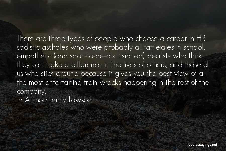 Jenny Lawson Quotes: There Are Three Types Of People Who Choose A Career In Hr: Sadistic Assholes Who Were Probably All Tattletales In