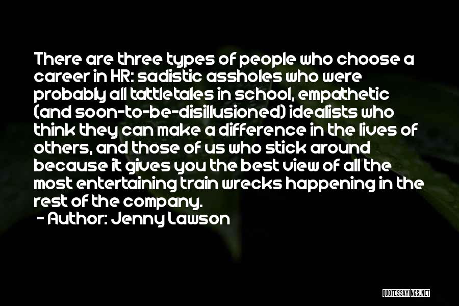 Jenny Lawson Quotes: There Are Three Types Of People Who Choose A Career In Hr: Sadistic Assholes Who Were Probably All Tattletales In