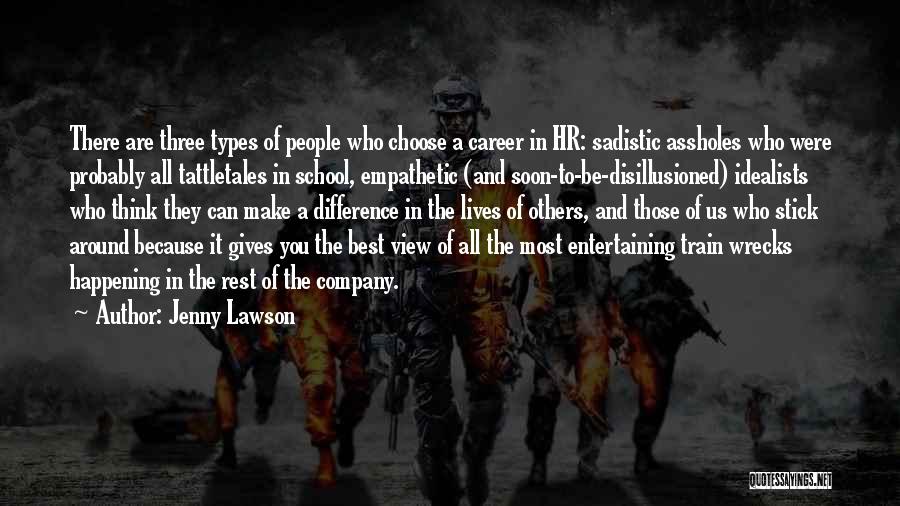 Jenny Lawson Quotes: There Are Three Types Of People Who Choose A Career In Hr: Sadistic Assholes Who Were Probably All Tattletales In