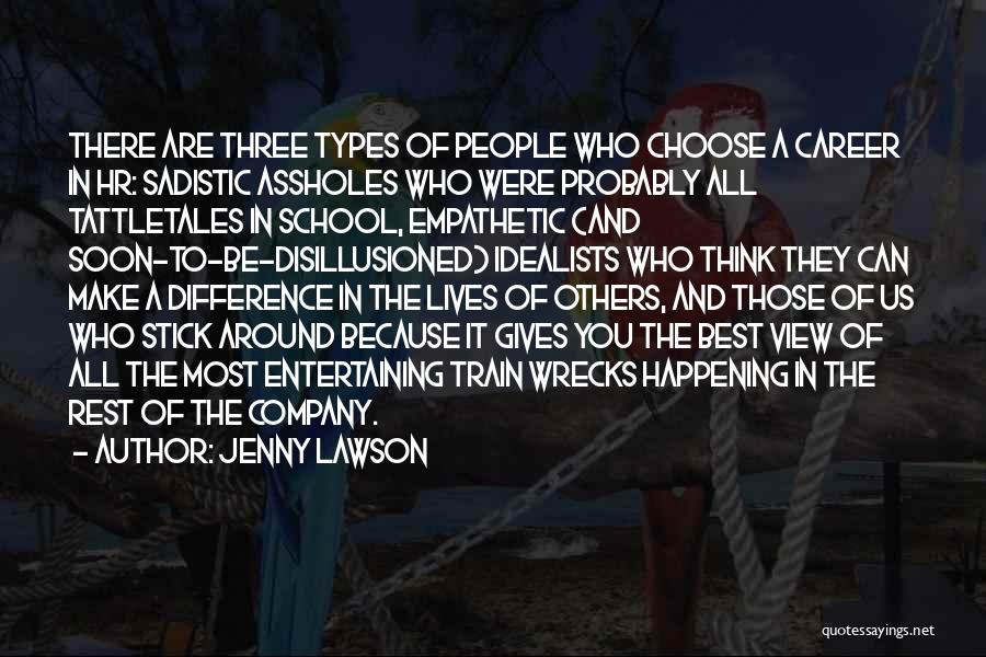 Jenny Lawson Quotes: There Are Three Types Of People Who Choose A Career In Hr: Sadistic Assholes Who Were Probably All Tattletales In