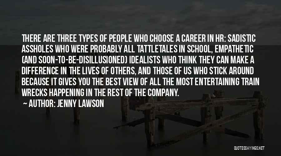 Jenny Lawson Quotes: There Are Three Types Of People Who Choose A Career In Hr: Sadistic Assholes Who Were Probably All Tattletales In