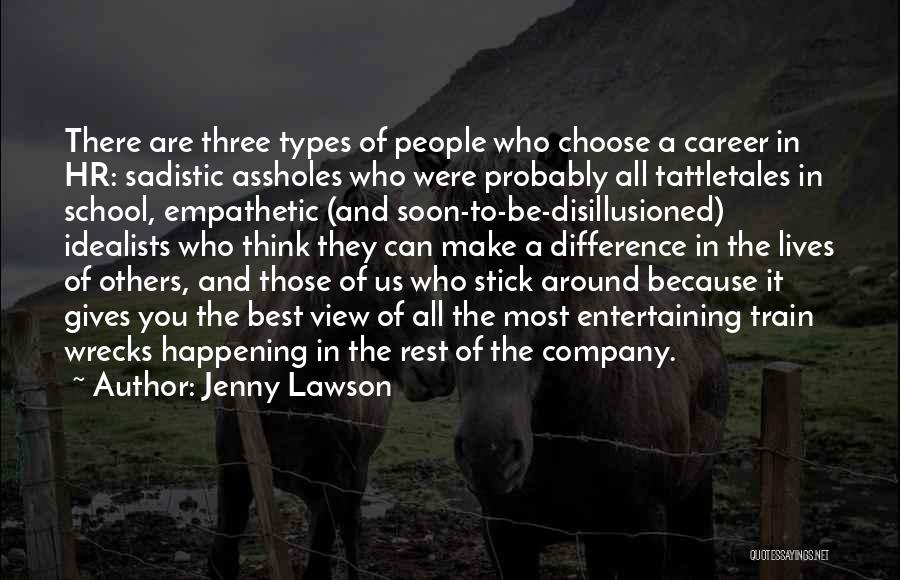 Jenny Lawson Quotes: There Are Three Types Of People Who Choose A Career In Hr: Sadistic Assholes Who Were Probably All Tattletales In