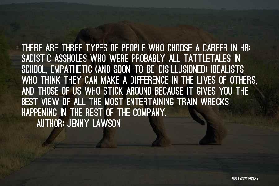 Jenny Lawson Quotes: There Are Three Types Of People Who Choose A Career In Hr: Sadistic Assholes Who Were Probably All Tattletales In