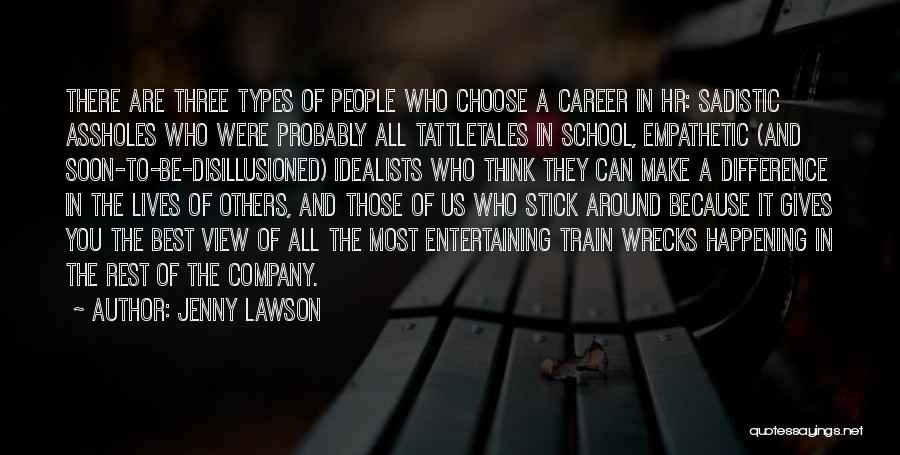 Jenny Lawson Quotes: There Are Three Types Of People Who Choose A Career In Hr: Sadistic Assholes Who Were Probably All Tattletales In