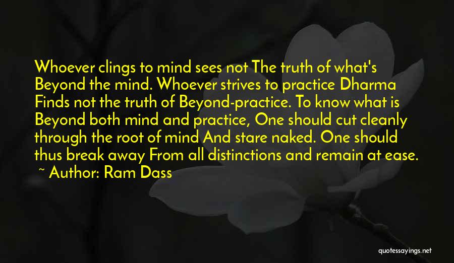 Ram Dass Quotes: Whoever Clings To Mind Sees Not The Truth Of What's Beyond The Mind. Whoever Strives To Practice Dharma Finds Not