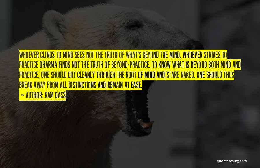 Ram Dass Quotes: Whoever Clings To Mind Sees Not The Truth Of What's Beyond The Mind. Whoever Strives To Practice Dharma Finds Not